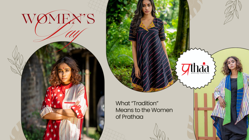 Women’s Day: What “Tradition” Means to the Women of Prathaa - Prathaa-weaving traditions